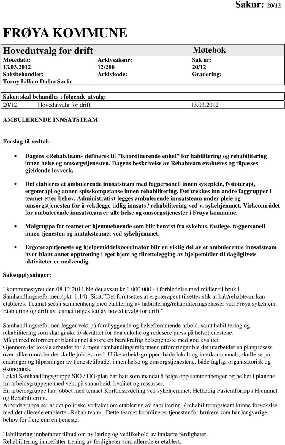 2012 AMBULERENDE INNSATSTEAM Forslag til vedtak: Dagens «Rehab.team» defineres til Koordinerende enhet for habilitering og rehabilitering innen helse og omsorgstjenesten.