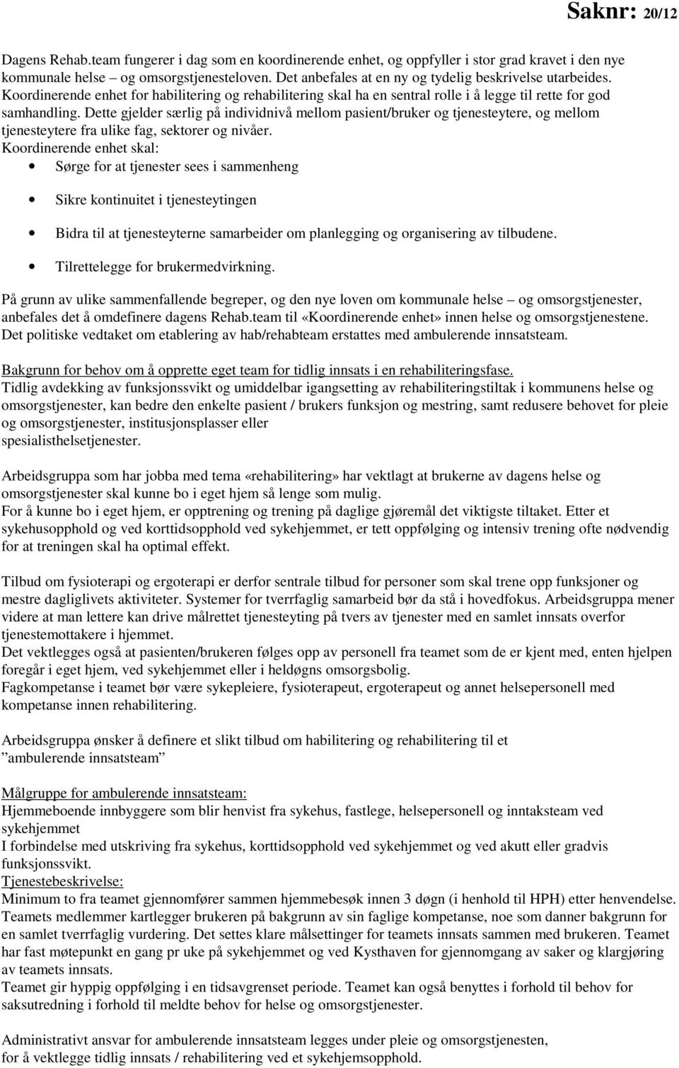 Dette gjelder særlig på individnivå mellom pasient/bruker og tjenesteytere, og mellom tjenesteytere fra ulike fag, sektorer og nivåer.