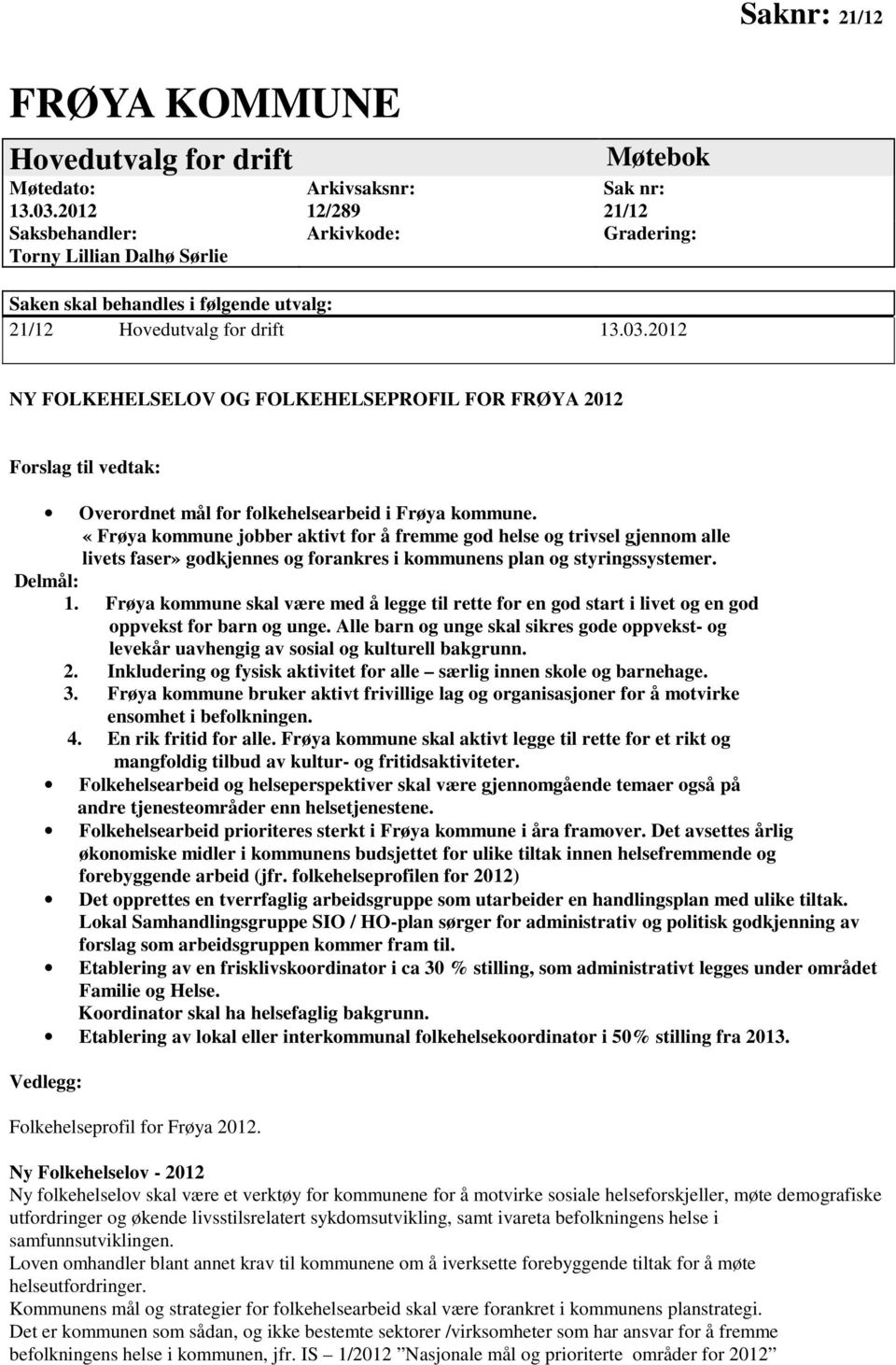 2012 NY FOLKEHELSELOV OG FOLKEHELSEPROFIL FOR FRØYA 2012 Forslag til vedtak: Overordnet mål for folkehelsearbeid i Frøya kommune.