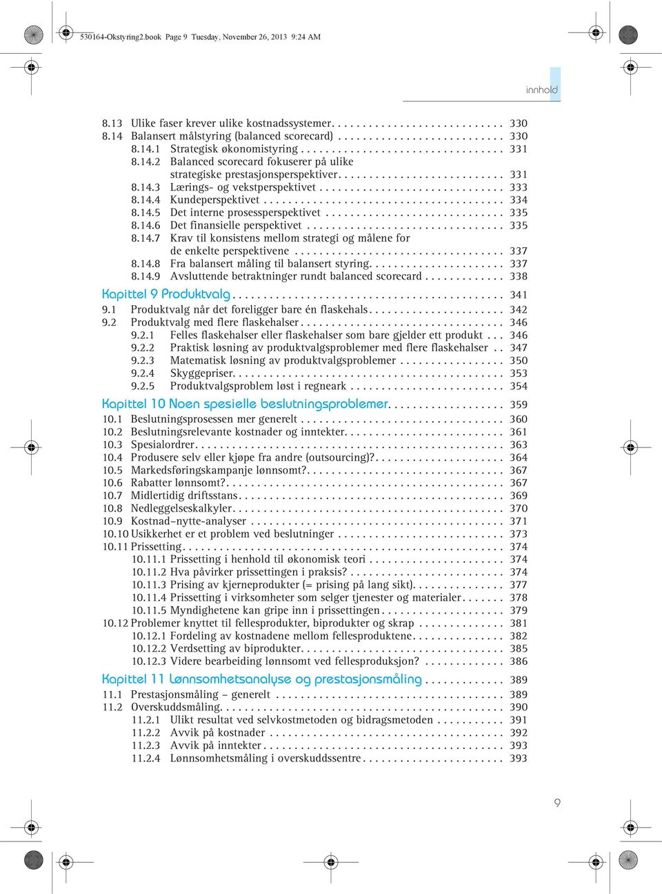 14.4 Kundeperspektivet....................................... 334 8.14.5 Det interne prosessperspektivet............................. 335 8.14.6 Det finansielle perspektivet................................ 335 8.14.7 Krav til konsistens mellom strategi og målene for de enkelte perspektivene.