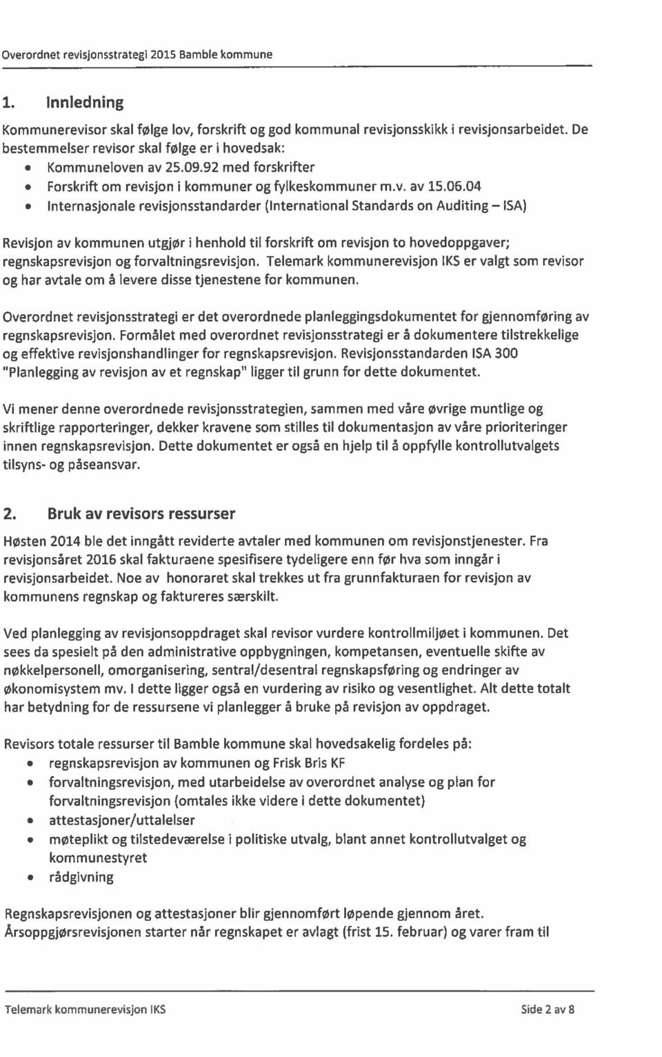 04 Internasjonale revisjonsstandarder (International Standards on Auditing ISA) Revisjon av kommunen utgjør i henhold til forskrift om revisjon to hovedoppgaver; regnskapsrevisjon og