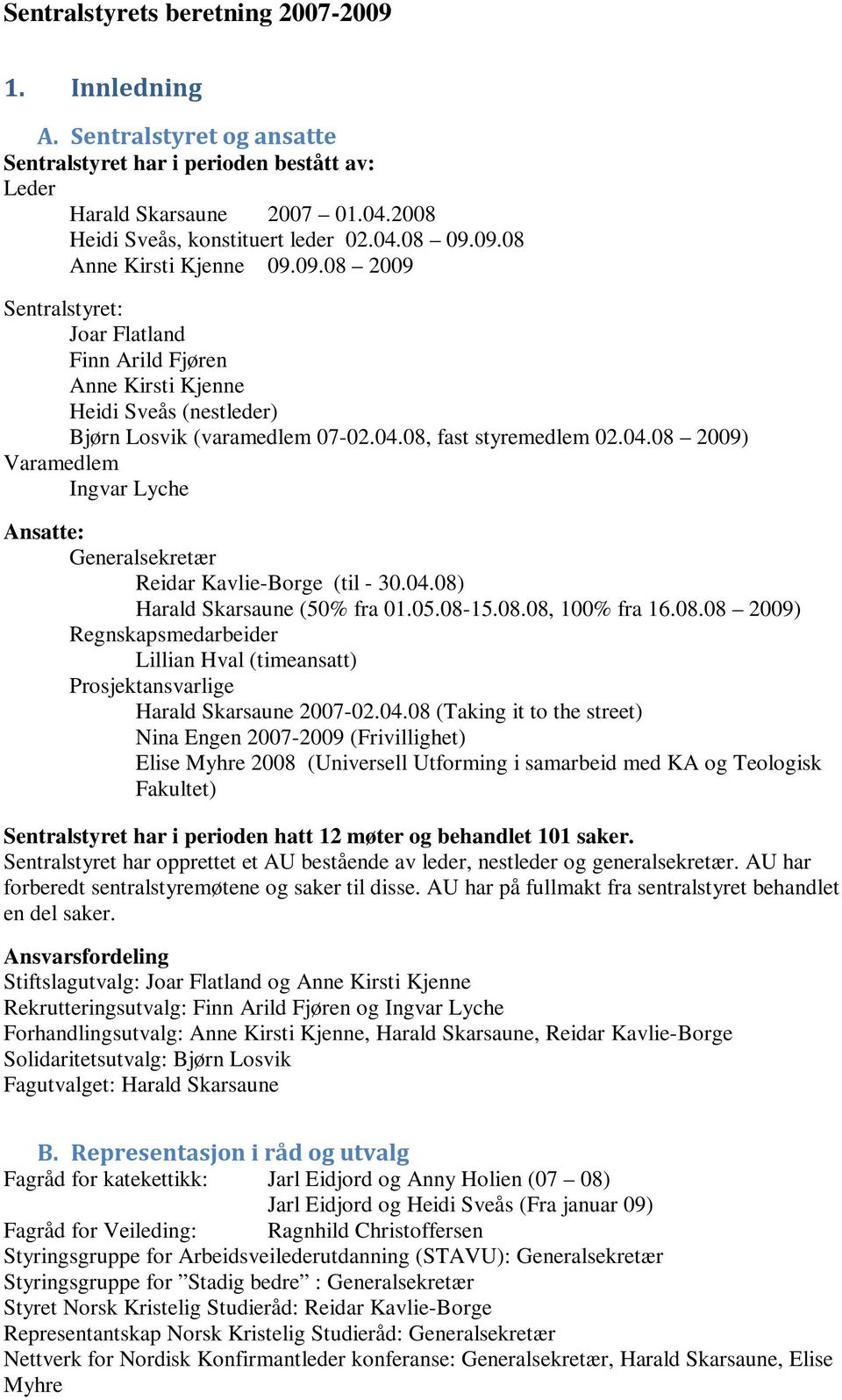 08, fast styremedlem 02.04.08 2009) Varamedlem Ingvar Lyche Ansatte: Generalsekretær Reidar Kavlie-Borge (til - 30.04.08) Harald Skarsaune (50% fra 01.05.08-15.08.08, 100% fra 16.08.08 2009) Regnskapsmedarbeider Lillian Hval (timeansatt) Prosjektansvarlige Harald Skarsaune 2007-02.