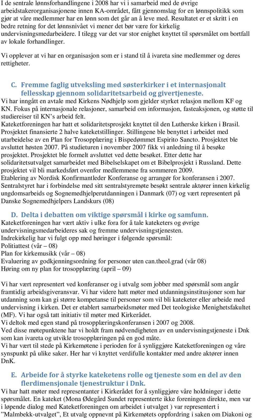 I tilegg var det var stor enighet knyttet til spørsmålet om bortfall av lokale forhandlinger. Vi opplever at vi har en organisasjon som er i stand til å ivareta sine medlemmer og deres rettigheter. C.