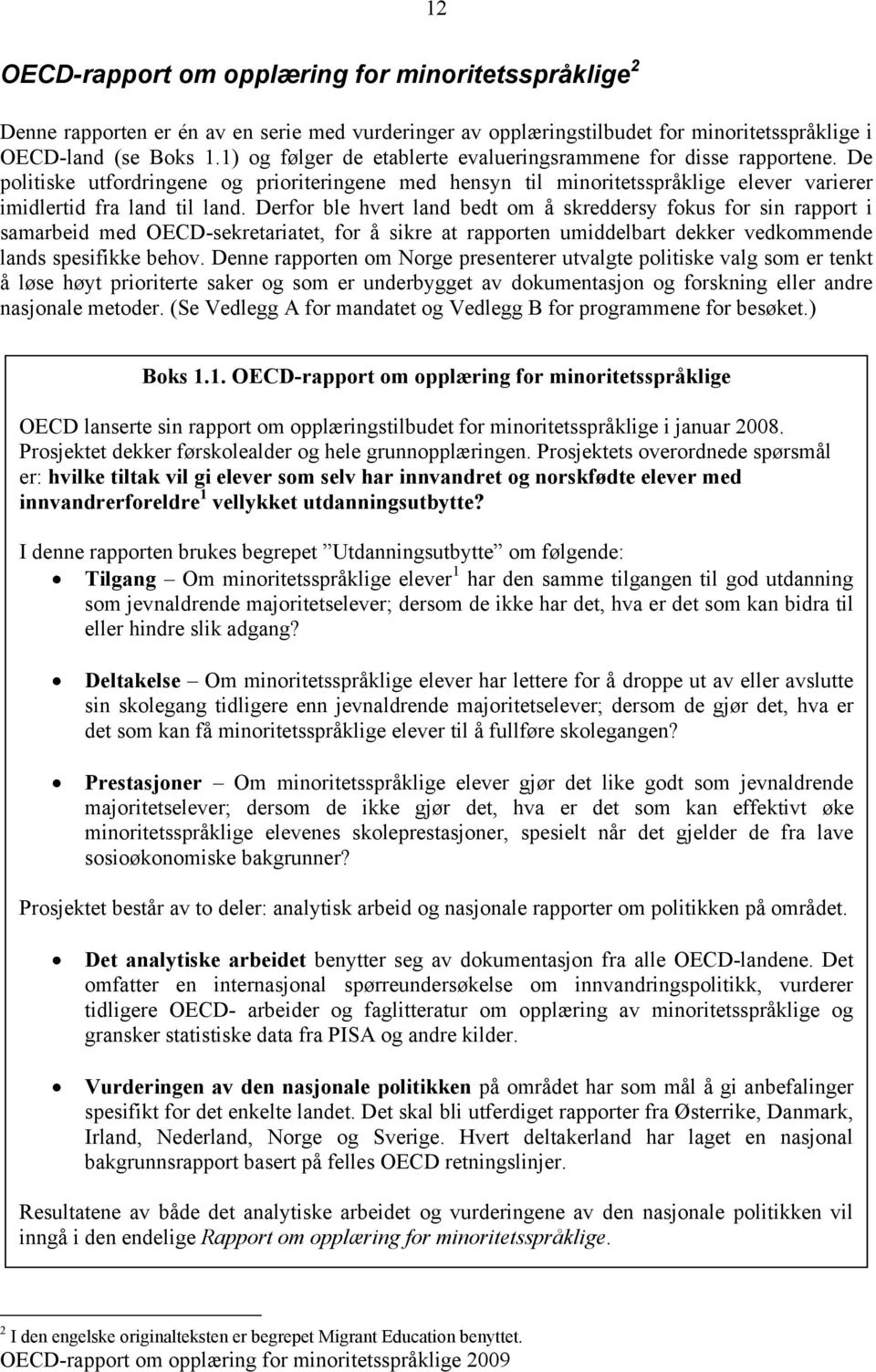 Derfor ble hvert land bedt om å skreddersy fokus for sin rapport i samarbeid med OECD-sekretariatet, for å sikre at rapporten umiddelbart dekker vedkommende lands spesifikke behov.