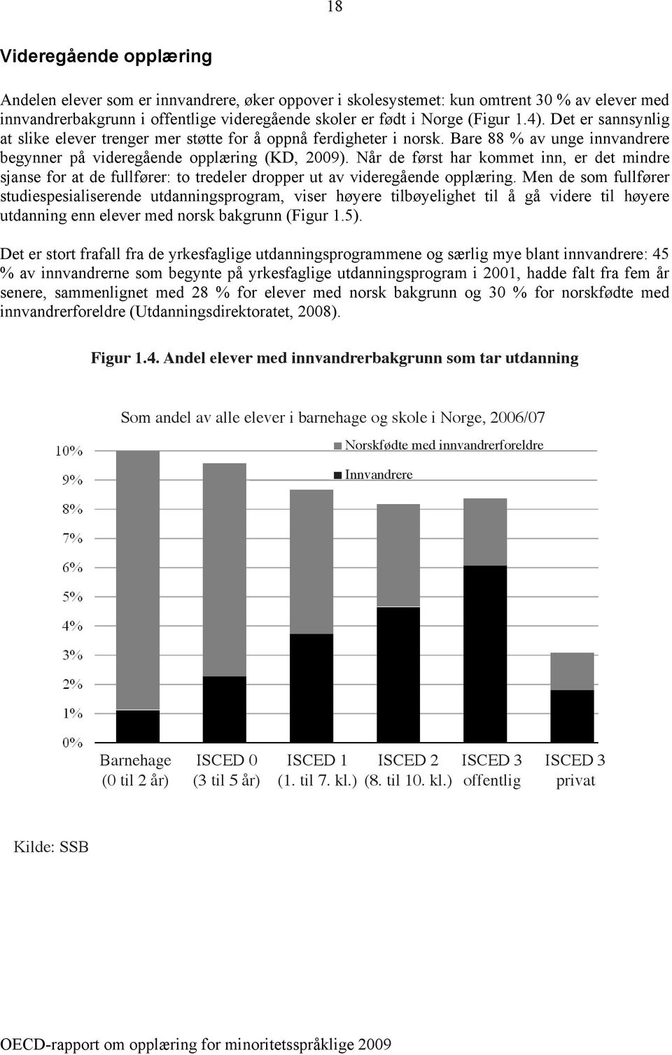 (Figure 1.4). i offentlige Such students videregående are more skoler likely er to født need i Norge higher (Figur levels 1.4). of support Det er sannsynlig to gain at proficiency slike elever in trenger the Norwegian mer støtte language.