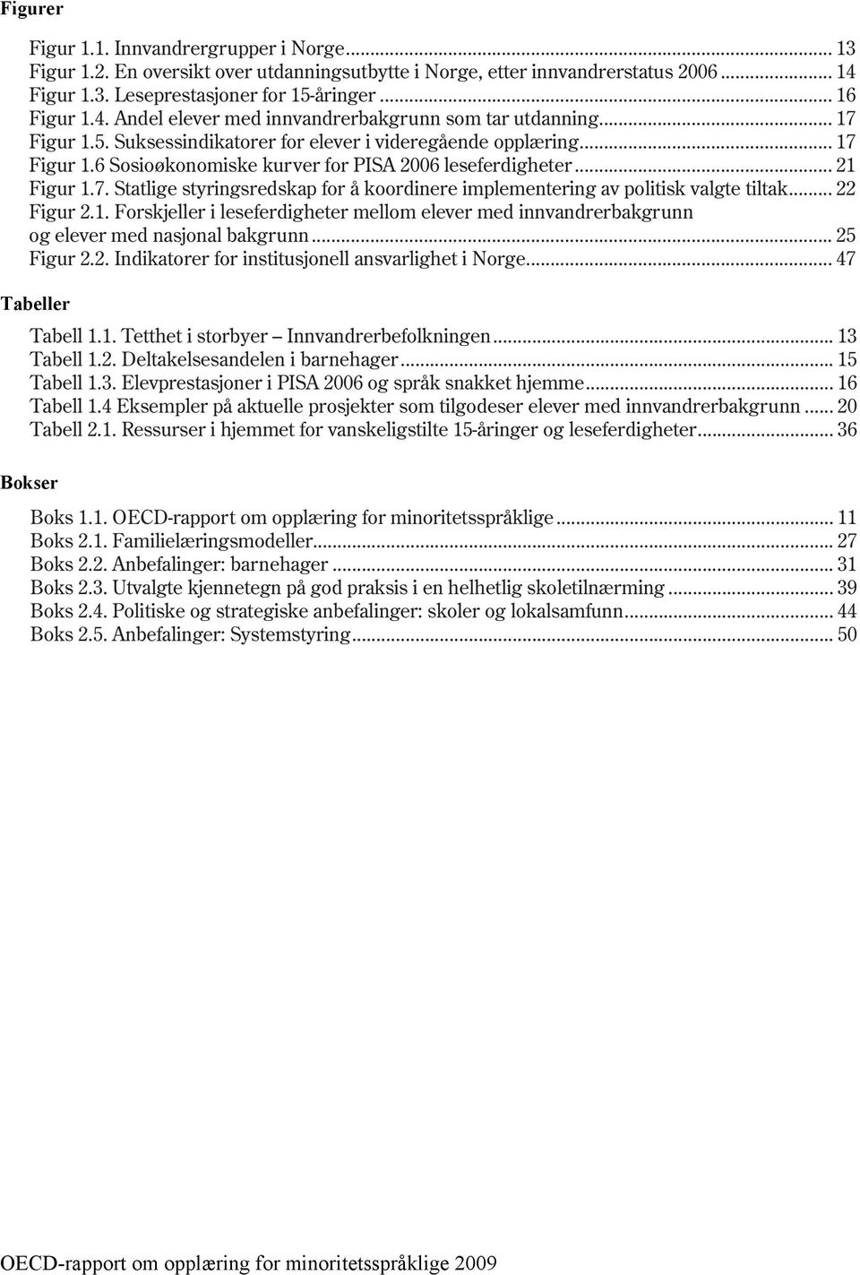 .. 17 17 Figur 1.6 1.6 Sosioøkonomiske kurver for PISA 2006 leseferdigheter... 21 21 Figur Figur 1.7. 1.7. Statlige styringsredskap for å koordinere implementering av av politisk politisk valgte valgte tiltak tiltak.