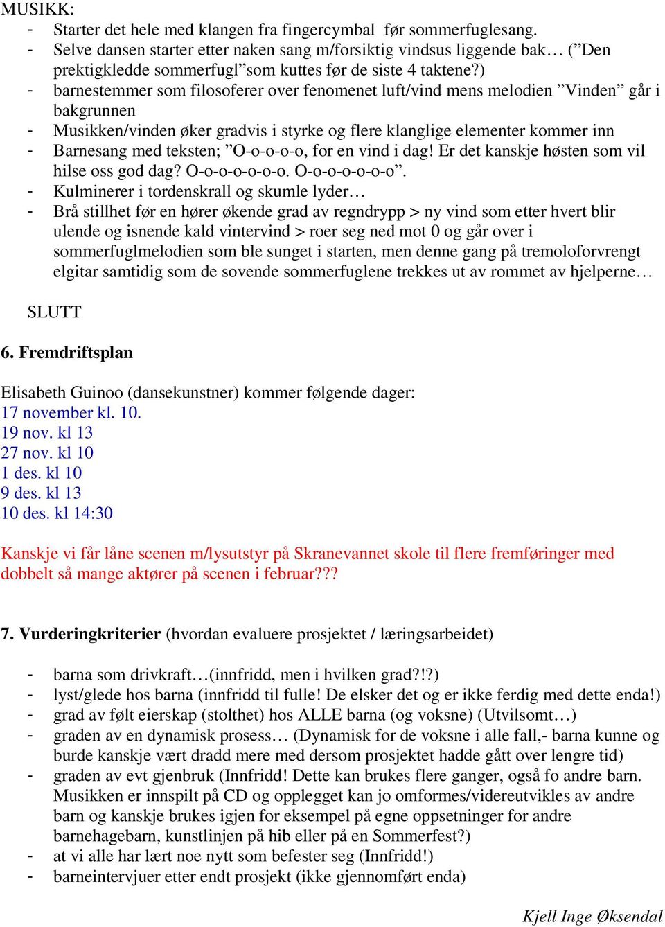 ) - barnestemmer som filosoferer over fenomenet luft/vind mens melodien Vinden går i bakgrunnen - Musikken/vinden øker gradvis i styrke og flere klanglige elementer kommer inn - Barnesang med