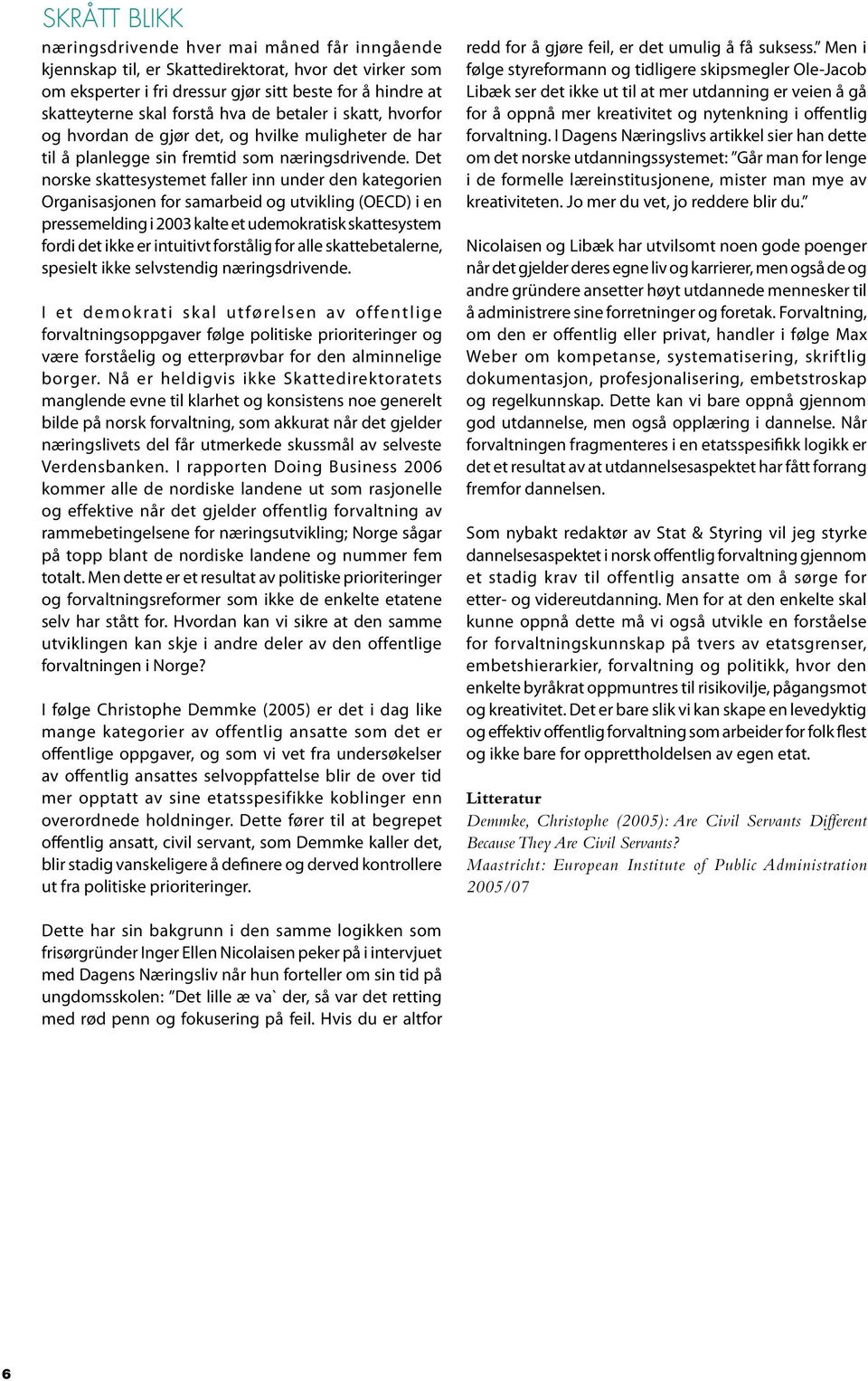 Det norske skattesystemet faller inn under den kategorien Organisasjonen for samarbeid og utvikling (OECD) i en pressemelding i 2003 kalte et udemokratisk skattesystem fordi det ikke er intuitivt