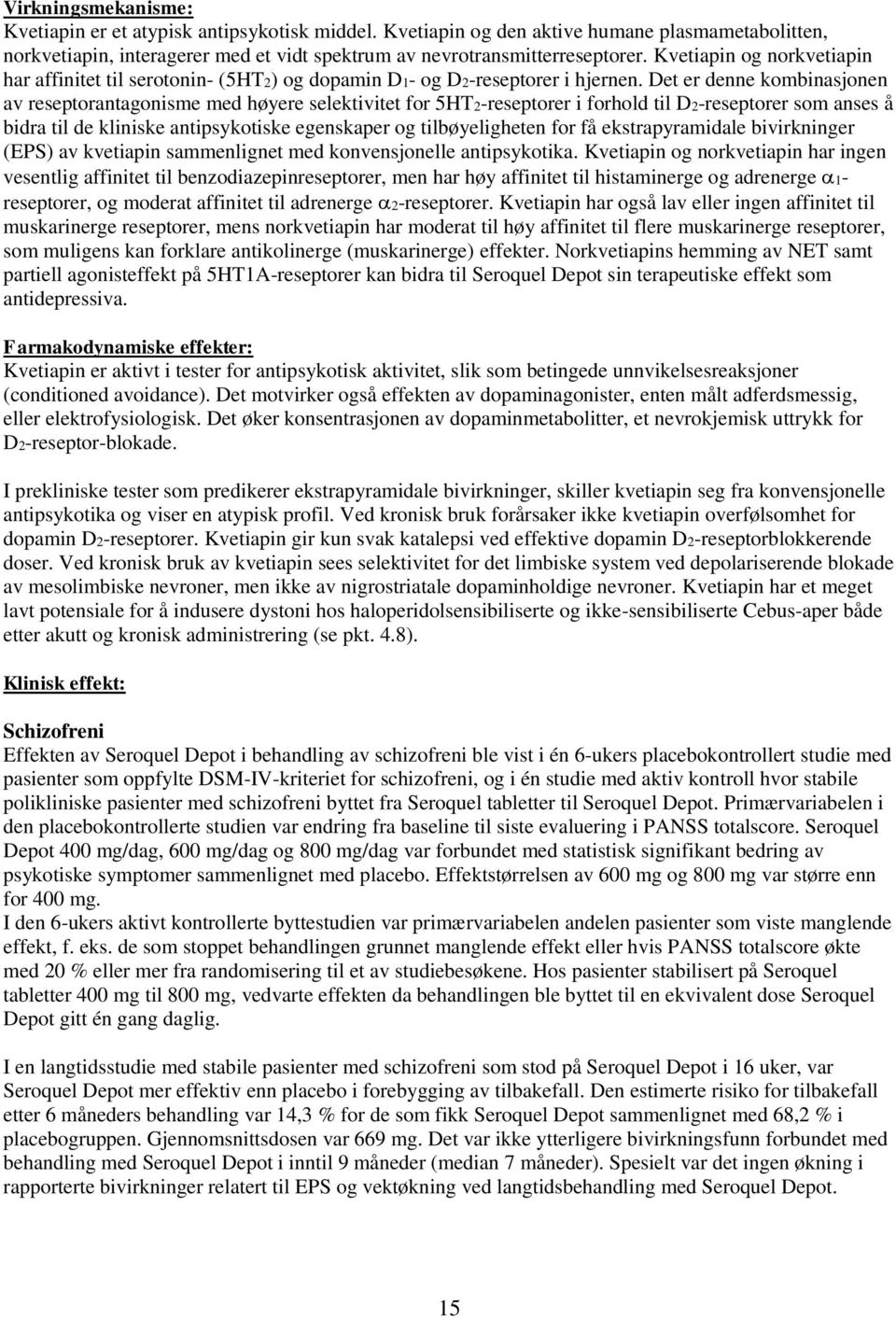 Det er denne kombinasjonen av reseptorantagonisme med høyere selektivitet for 5HT2-reseptorer i forhold til D2-reseptorer som anses å bidra til de kliniske antipsykotiske egenskaper og