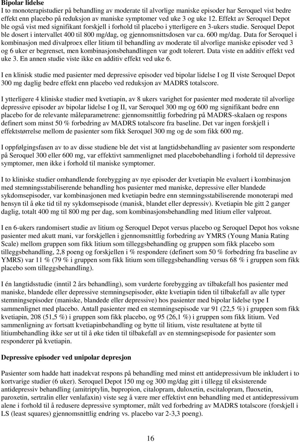 Seroquel Depot ble dosert i intervallet 400 til 800 mg/dag, og gjennomsnittsdosen var ca. 600 mg/dag.
