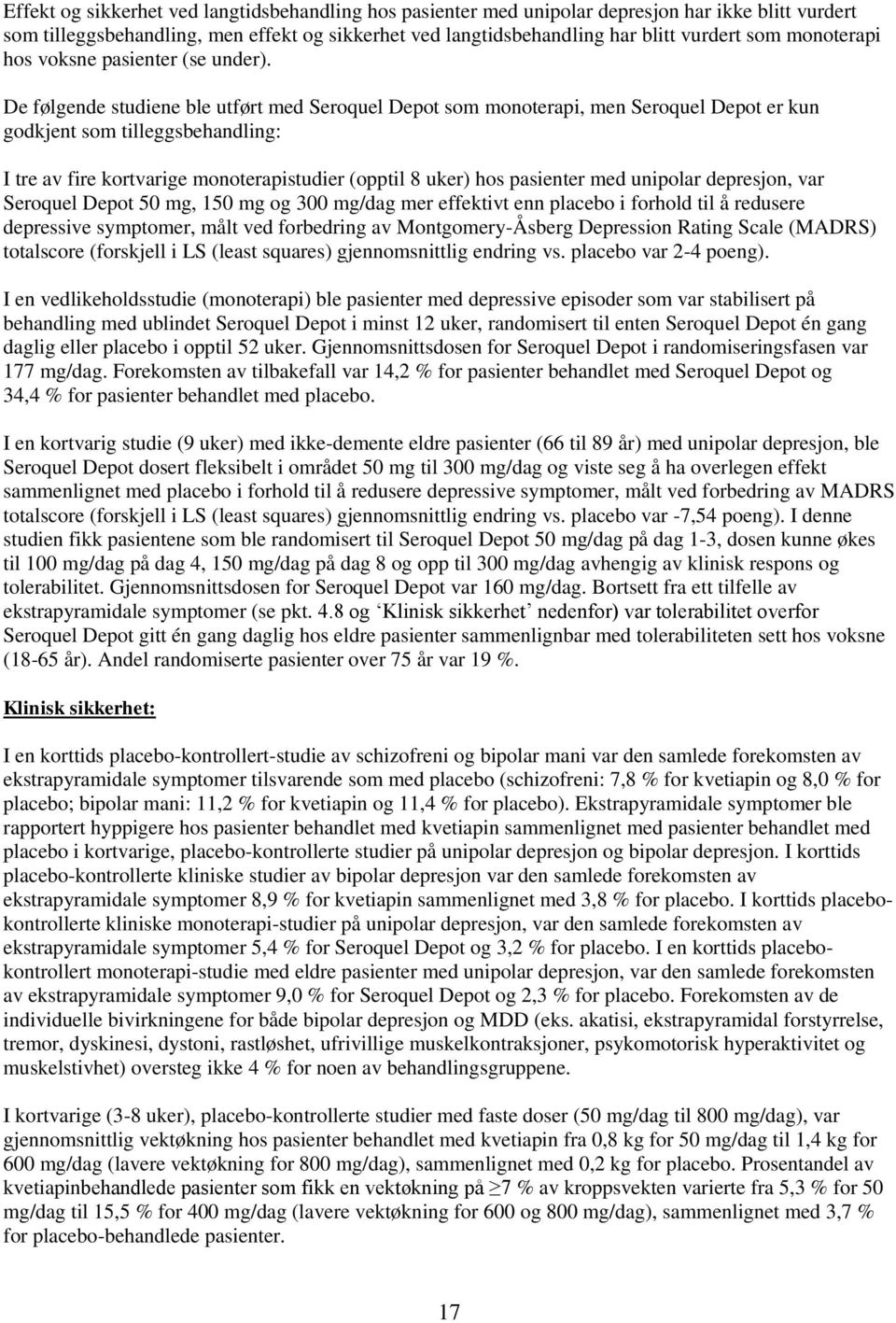 De følgende studiene ble utført med Seroquel Depot som monoterapi, men Seroquel Depot er kun godkjent som tilleggsbehandling: I tre av fire kortvarige monoterapistudier (opptil 8 uker) hos pasienter