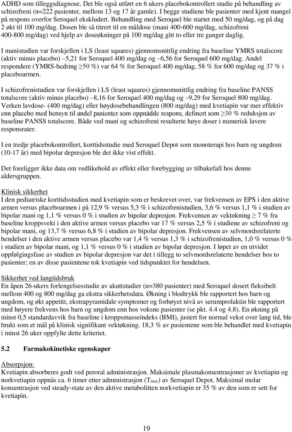 Dosen ble så titrert til en måldose (mani 400-600 mg/dag, schizofreni 400-800 mg/dag) ved hjelp av doseøkninger på 100 mg/dag gitt to eller tre ganger daglig.