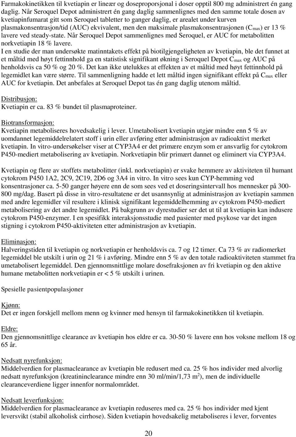 plasmakonsentrasjon/tid (AUC) ekvivalent, men den maksimale plasmakonsentrasjonen (Cmax) er 13 % lavere ved steady-state.