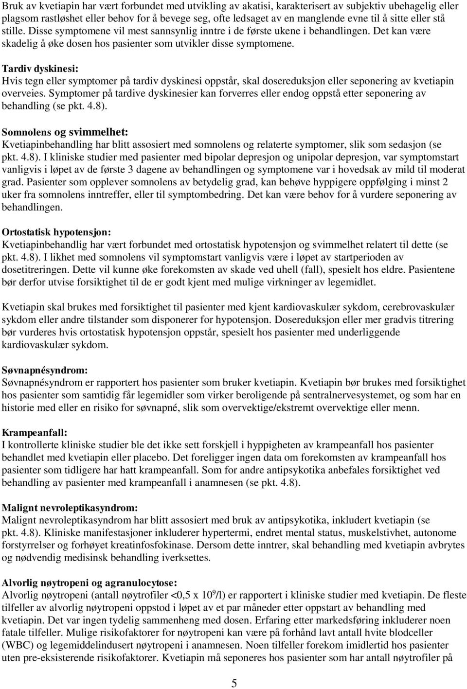 Tardiv dyskinesi: Hvis tegn eller symptomer på tardiv dyskinesi oppstår, skal dosereduksjon eller seponering av kvetiapin overveies.