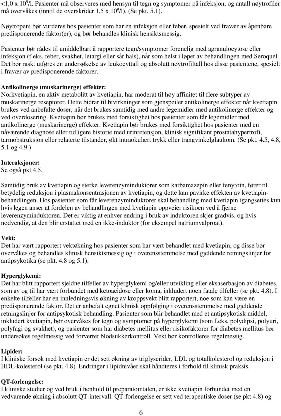 Pasienter bør rådes til umiddelbart å rapportere tegn/symptomer forenelig med agranulocytose eller infeksjon (f.eks. feber, svakhet, letargi eller sår hals), når som helst i løpet av behandlingen med Seroquel.