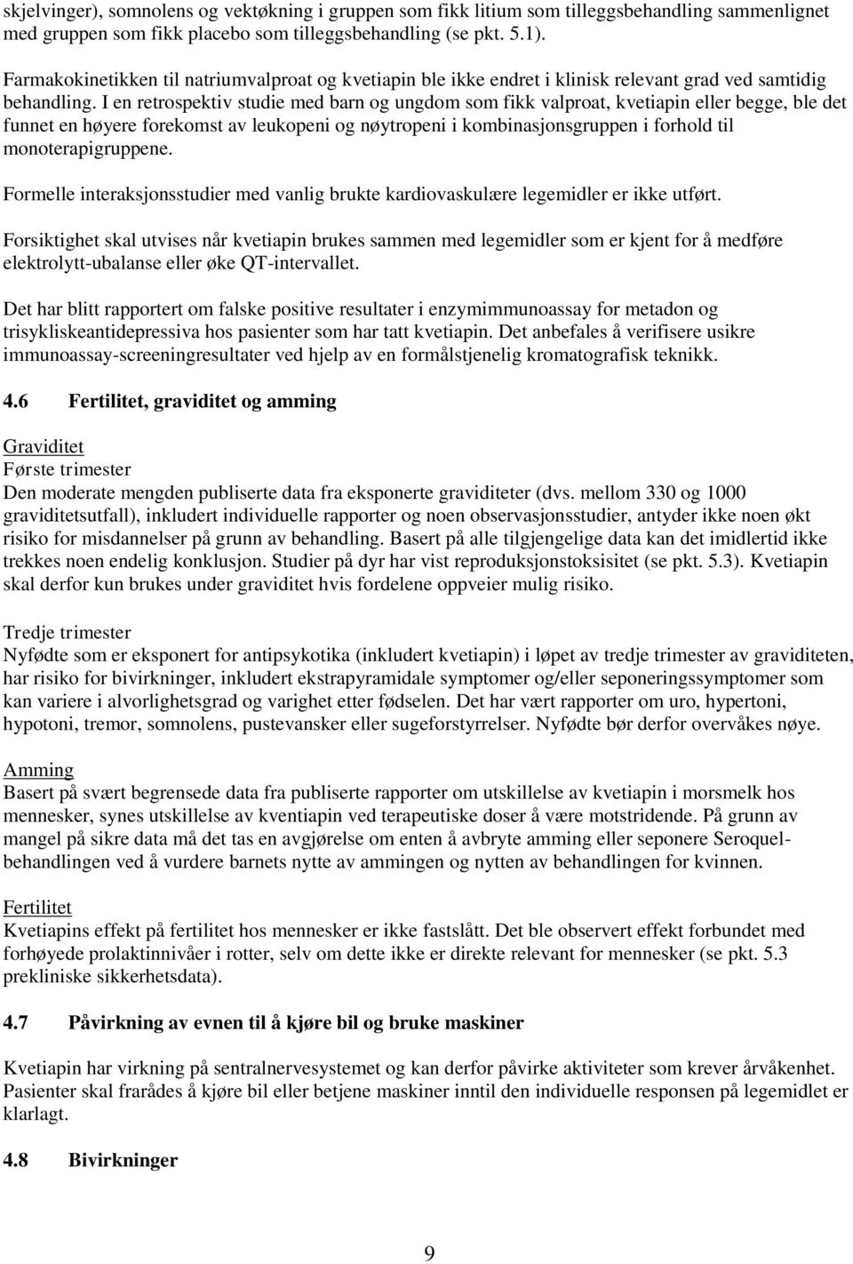 I en retrospektiv studie med barn og ungdom som fikk valproat, kvetiapin eller begge, ble det funnet en høyere forekomst av leukopeni og nøytropeni i kombinasjonsgruppen i forhold til