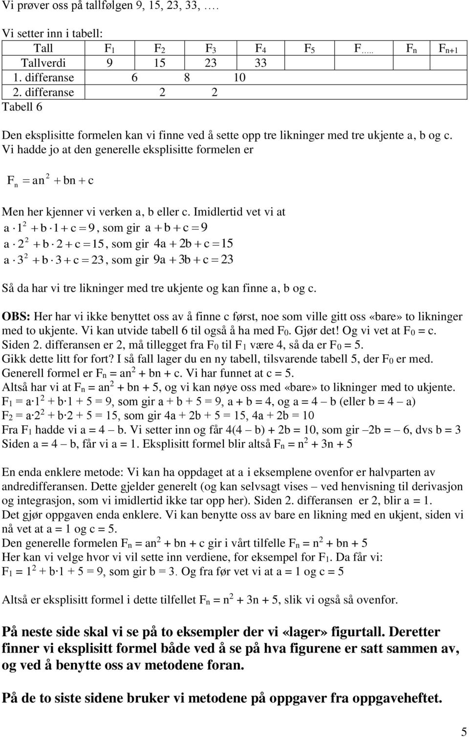 Vi hadde jo at den generelle eksplisitte formelen er an bn c Men her kjenner vi verken a, b eller c.