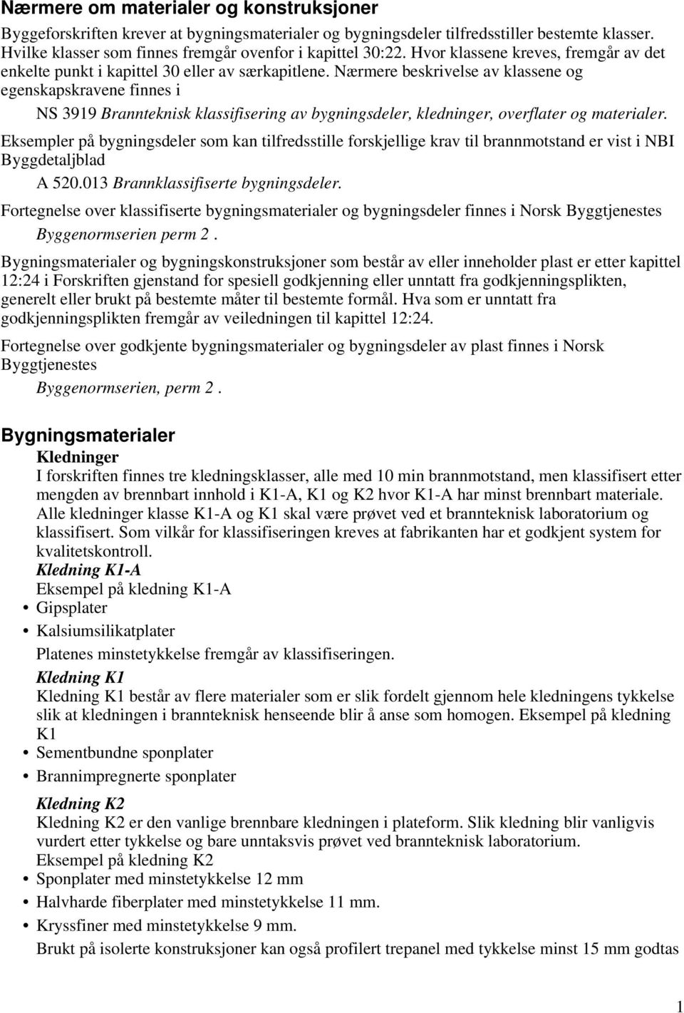 Nærmere beskrivelse av klassene og egenskapskravene finnes i NS 3919 Brannteknisk klassifisering av bygningsdeler, kledninger, overflater og materialer.