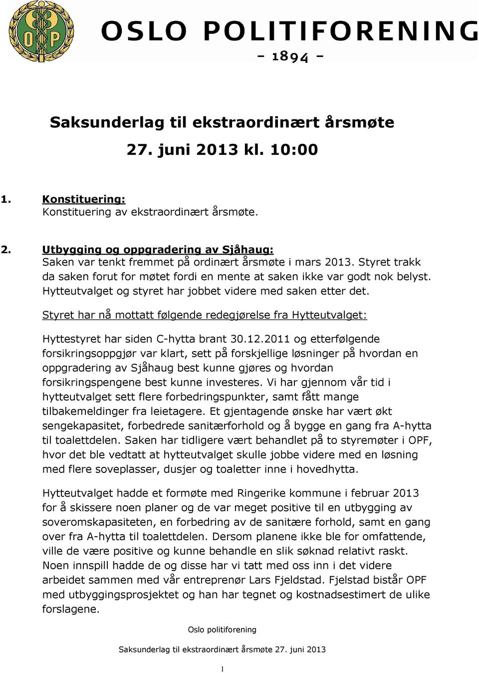 Styret har nå mottatt følgende redegjørelse fra Hytteutvalget: Hyttestyret har siden C-hytta brant 30.12.