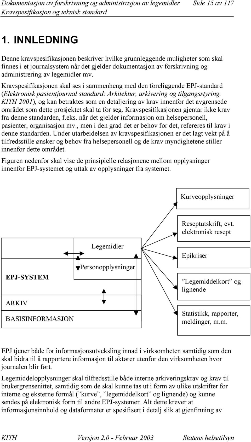 Kravspesifikasjonen skal ses i sammenheng med den foreliggende EPJ-standard (Elektronisk pasientjournal standard: Arkitektur, arkivering og tilgangsstyring.