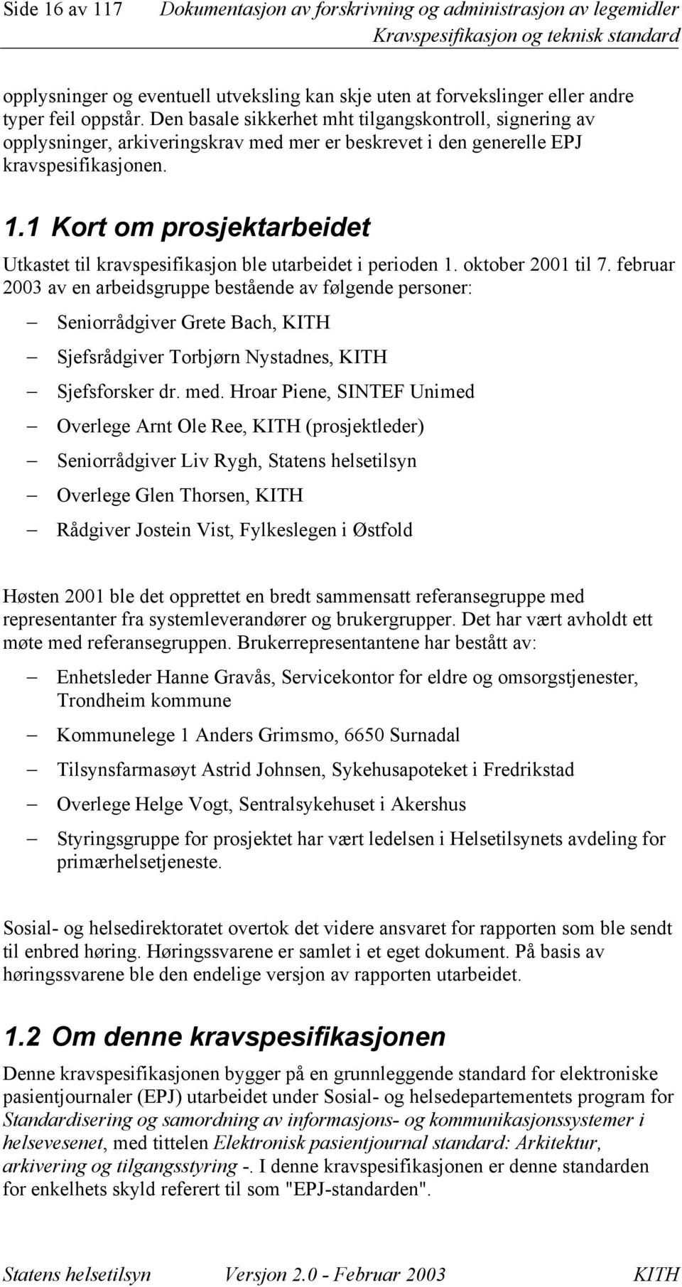 1 Kort om prosjektarbeidet Utkastet til kravspesifikasjon ble utarbeidet i perioden 1. oktober 2001 til 7.