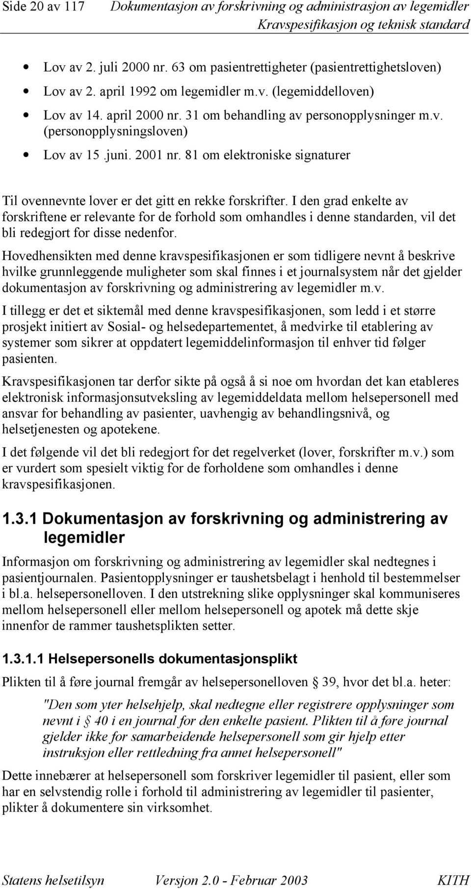 I den grad enkelte av forskriftene er relevante for de forhold som omhandles i denne standarden, vil det bli redegjort for disse nedenfor.