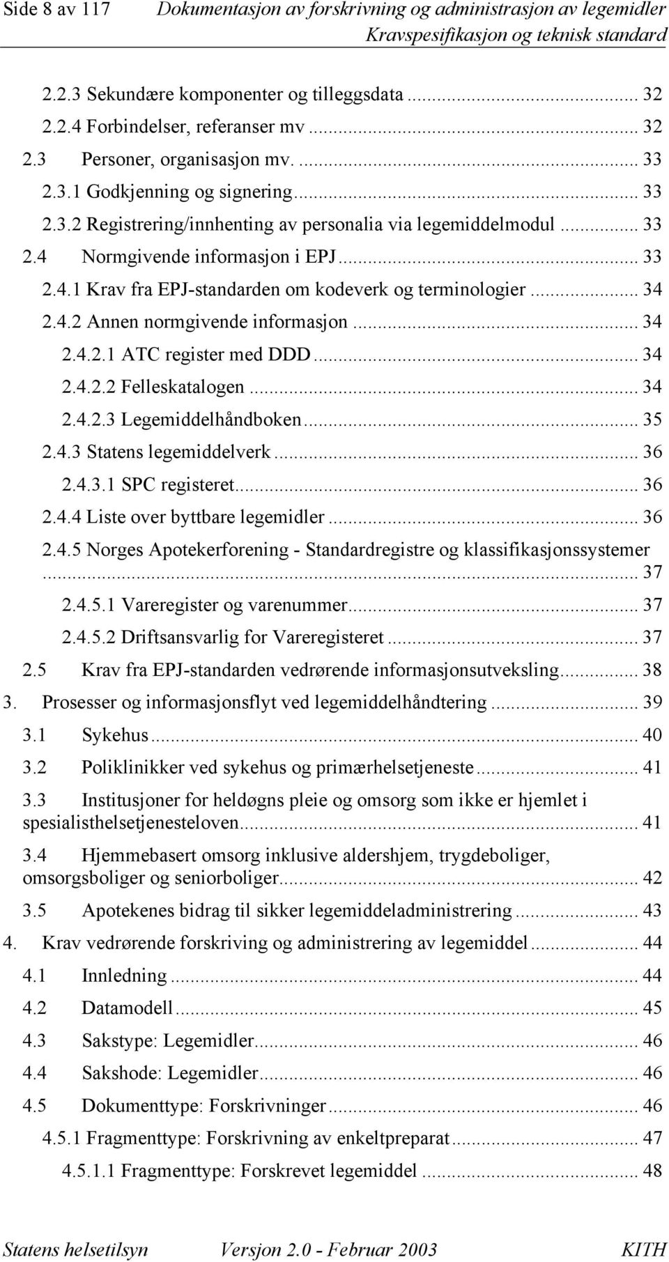 .. 34 2.4.2 Annen normgivende informasjon... 34 2.4.2.1 ATC register med DDD... 34 2.4.2.2 Felleskatalogen... 34 2.4.2.3 Legemiddelhåndboken... 35 2.4.3 Statens legemiddelverk... 36 2.4.3.1 SPC registeret.