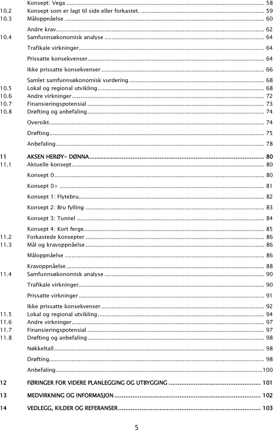 7 Finansieringspotensial... 73 10.8 Drøfting og anbefaling... 74 Oversikt... 74 Drøfting... 75 Anbefaling... 78 11 AKSEN HERØY- DØNNA... 80 11.1 Aktuelle konsept... 80 Konsept 0... 80 Konsept 0+.