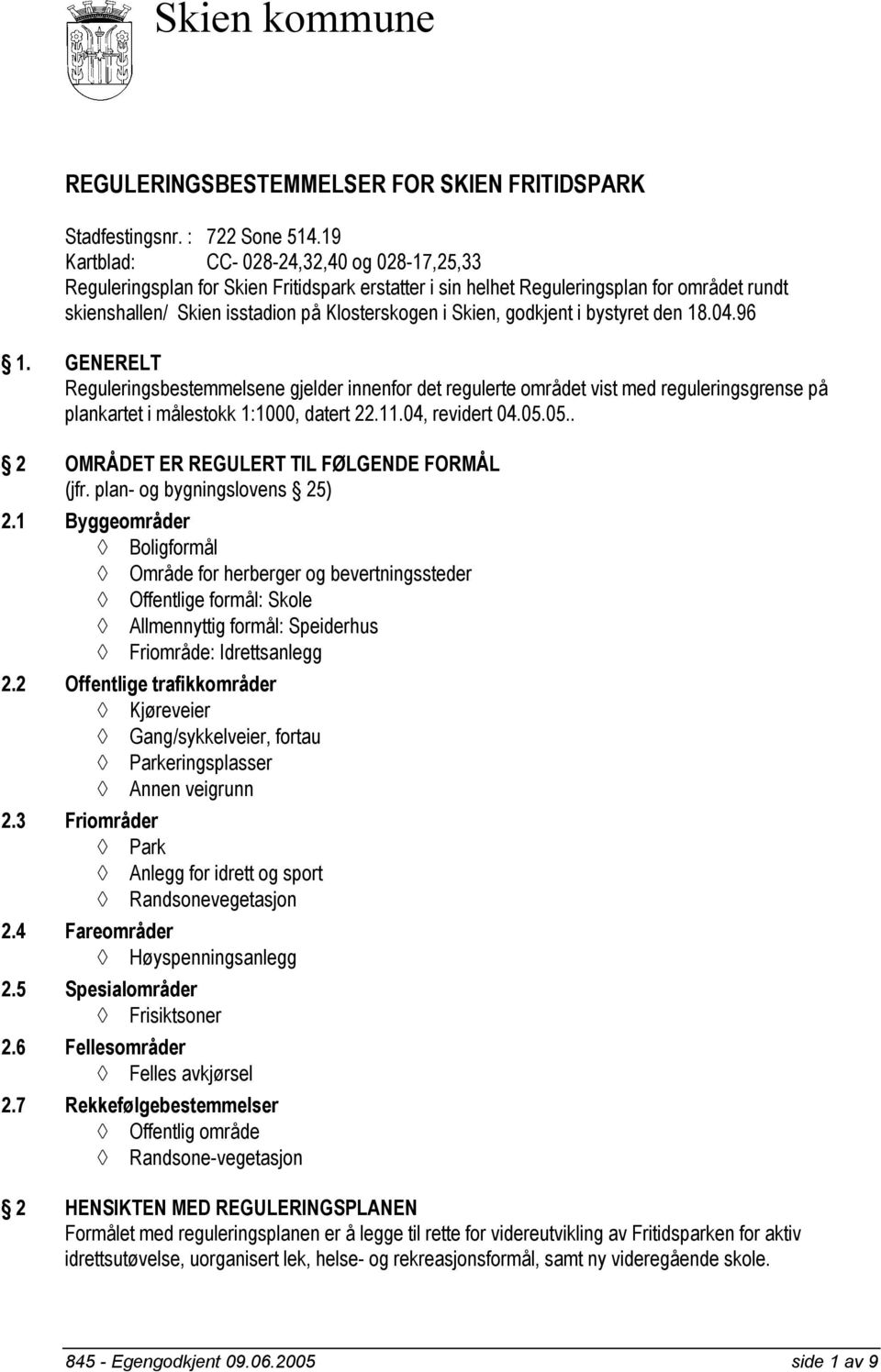 godkjent i bystyret den 18.04.96 1. GENERELT Reguleringsbestemmelsene gjelder innenfor det regulerte området vist med reguleringsgrense på plankartet i målestokk 1:1000, datert 22.11.04, revidert 04.