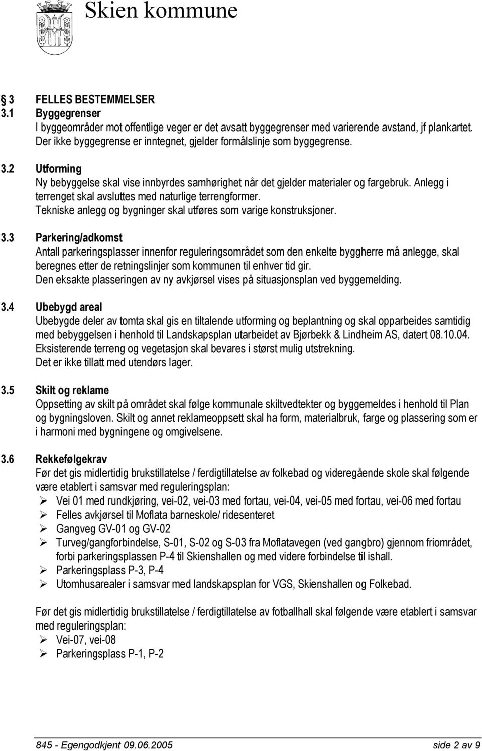 Anlegg i terrenget skal avsluttes med naturlige terrengformer. Tekniske anlegg og bygninger skal utføres som varige konstruksjoner. 3.