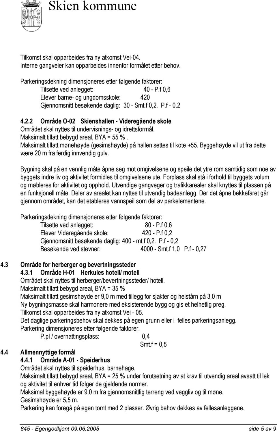 Gjennomsnitt besøkende daglig: 30 - Smt.f 0,2. P.f - 0,2 4.2.2 Område O-02 Skienshallen - Videregående skole Området skal nyttes til undervisnings- og idrettsformål.