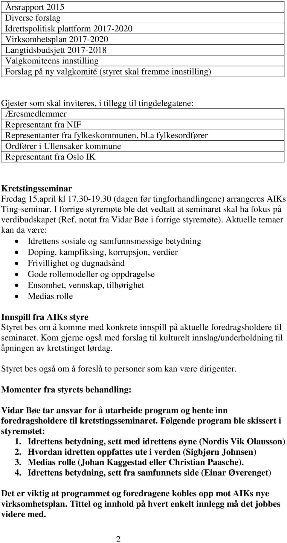 a fylkesordfører Ordfører i Ullensaker kommune Representant fra Oslo IK Kretstingsseminar Fredag 15.april kl 17.30-19.30 (dagen før tingforhandlingene) arrangeres AIKs Ting-seminar.