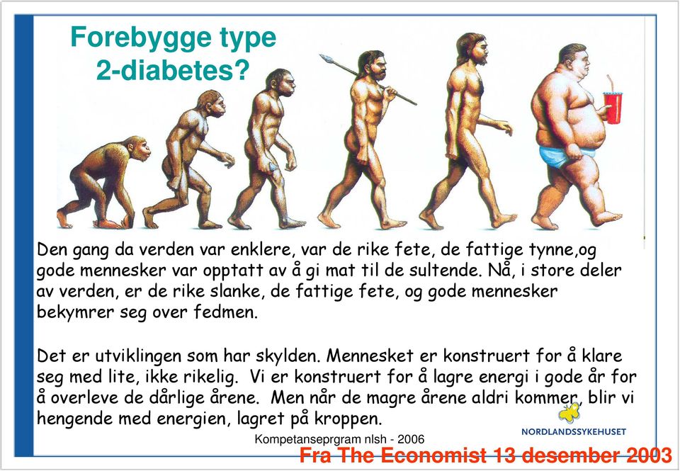 Nå, i store deler av verden, er de rike slanke, de fattige fete, og gode mennesker bekymrer seg over fedmen.