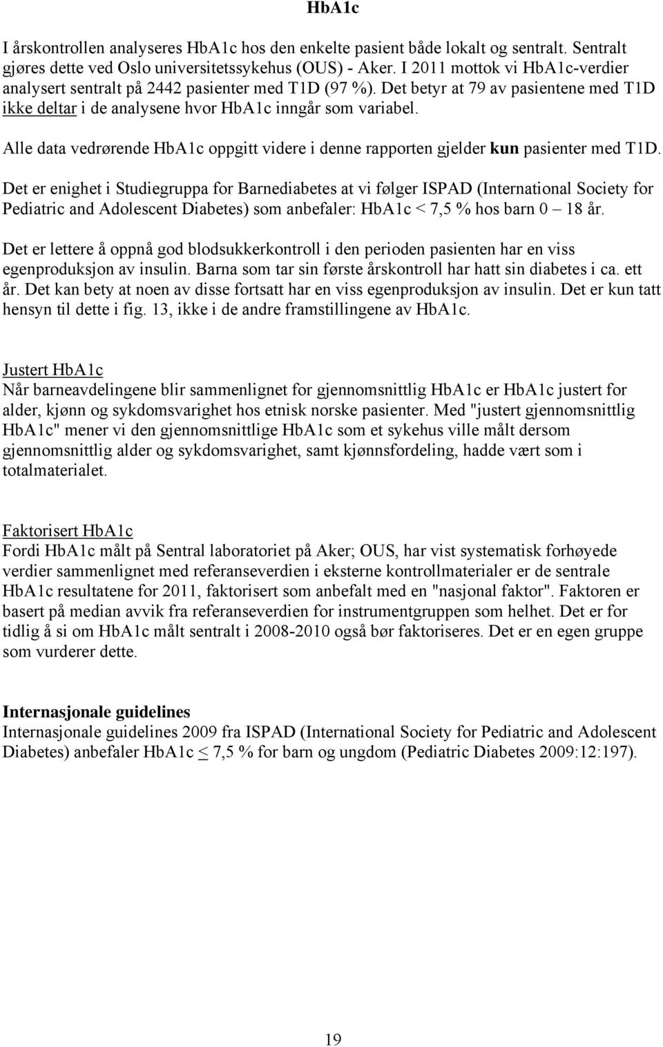 Alle data vedrørende HbA1c oppgitt videre i denne rapporten gjelder kun pasienter med T1D.