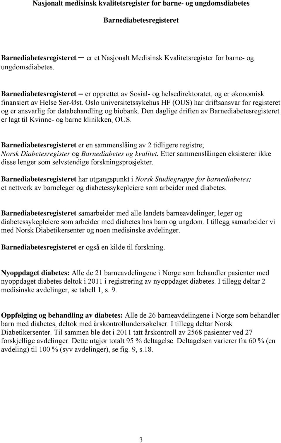 Oslo universitetssykehus HF (OUS) har driftsansvar for registeret og er ansvarlig for databehandling og biobank.