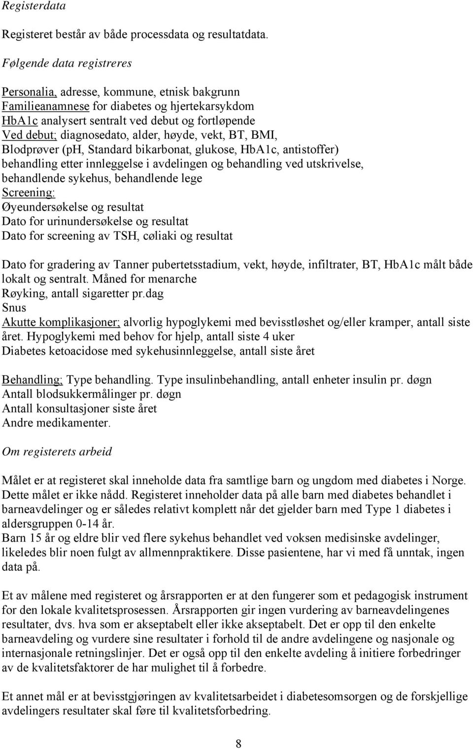 alder, høyde, vekt, BT, BMI, Blodprøver (ph, Standard bikarbonat, glukose, HbA1c, antistoffer) behandling etter innleggelse i avdelingen og behandling ved utskrivelse, behandlende sykehus,