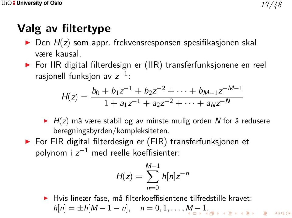 1 z 1 + a 2 z 2 + + a N z N H(z) må være stabil og av minste mulig orden N for å redusere beregningsbyrden/kompleksiteten.