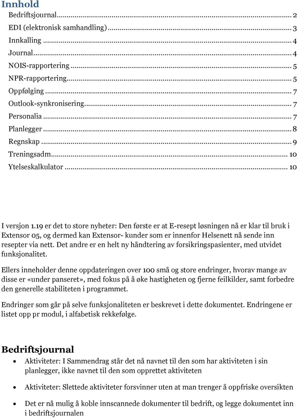 19 er det t stre nyheter: Den første er at E-resept løsningen nå er klar til bruk i Extensr 05, g dermed kan Extensr- kunder sm er innenfr Helsenett nå sende inn resepter via nett.