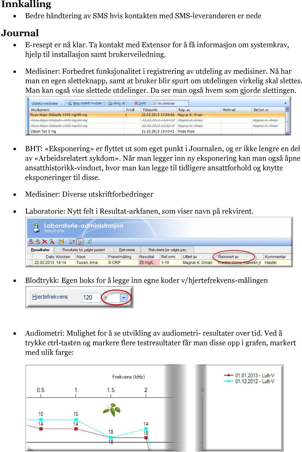 Nå har man en egen sletteknapp, samt at bruker blir spurt m utdelingen virkelig skal slettes. Man kan gså vise slettede utdelinger. Da ser man gså hvem sm gjrde slettingen.