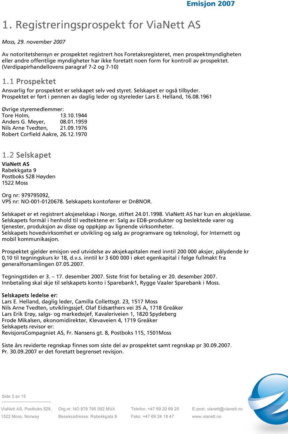 (Verdipapirhandellovens paragraf 7-2 og 7-10) 1.1 Prospektet Ansvarlig for prospektet er selskapet selv ved styret. Selskapet er også tilbyder.