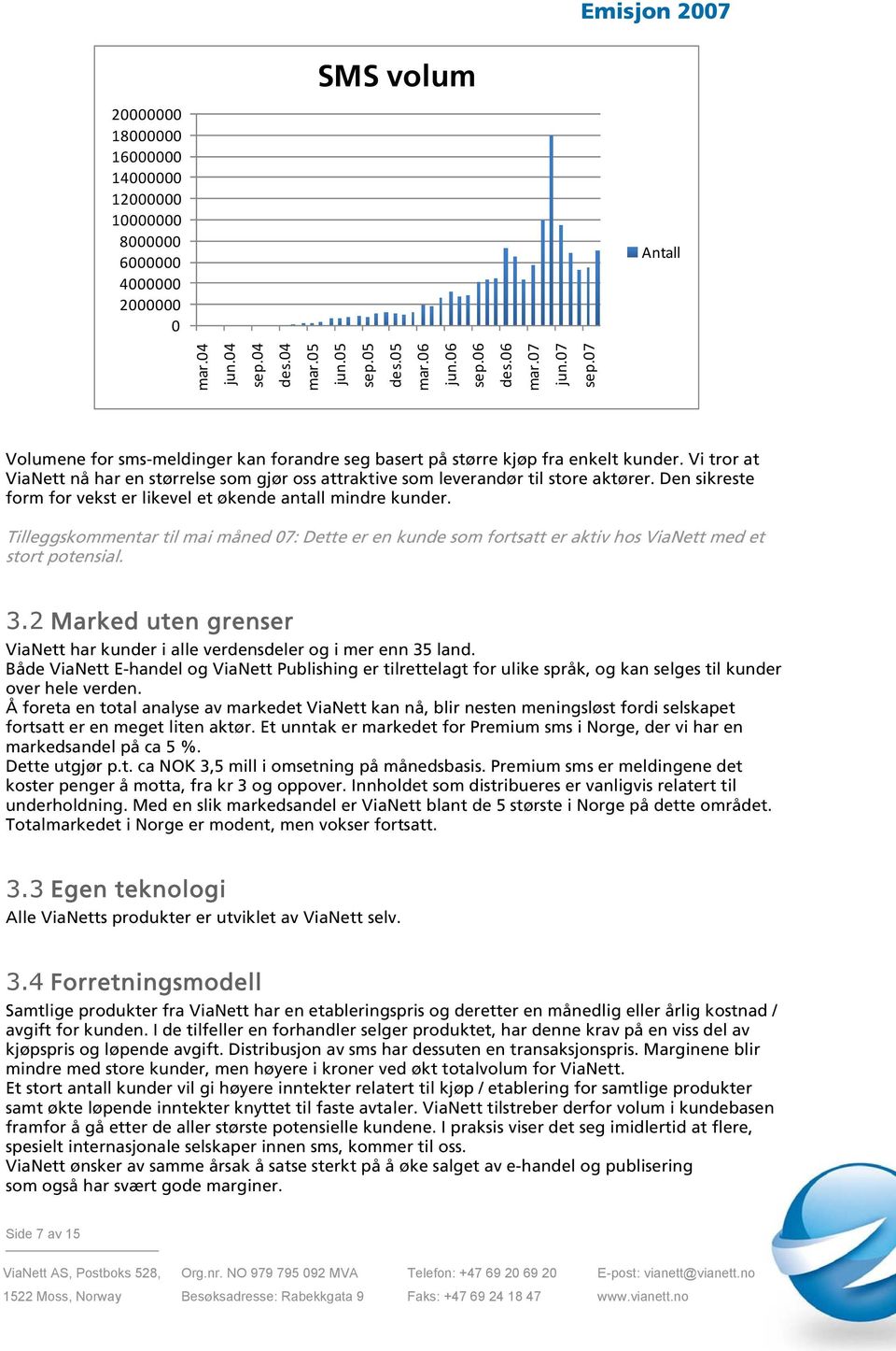 Vi tror at ViaNett nå har en størrelse som gjør oss attraktive som leverandør til store aktører. Den sikreste form for vekst er likevel et økende antall mindre kunder.