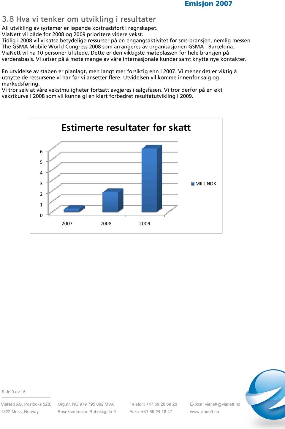 ViaNett vil ha 10 personer til stede. Dette er den viktigste møteplassen for hele bransjen på verdensbasis. Vi satser på å møte mange av våre internasjonale kunder samt knytte nye kontakter.