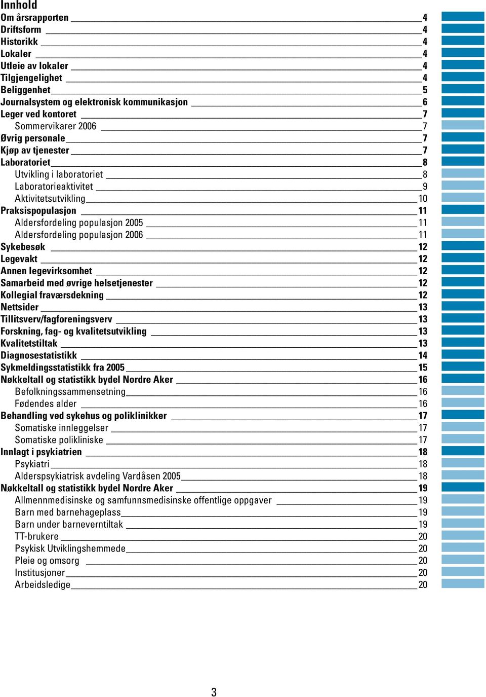 populasjon 2006 11 Sykebesøk 12 Legevakt 12 Annen legevirksomhet 12 Samarbeid med øvrige helsetjenester 12 Kollegial fraværsdekning 12 Nettsider 13 Tillitsverv/fagforeningsverv 13 Forskning, fag- og