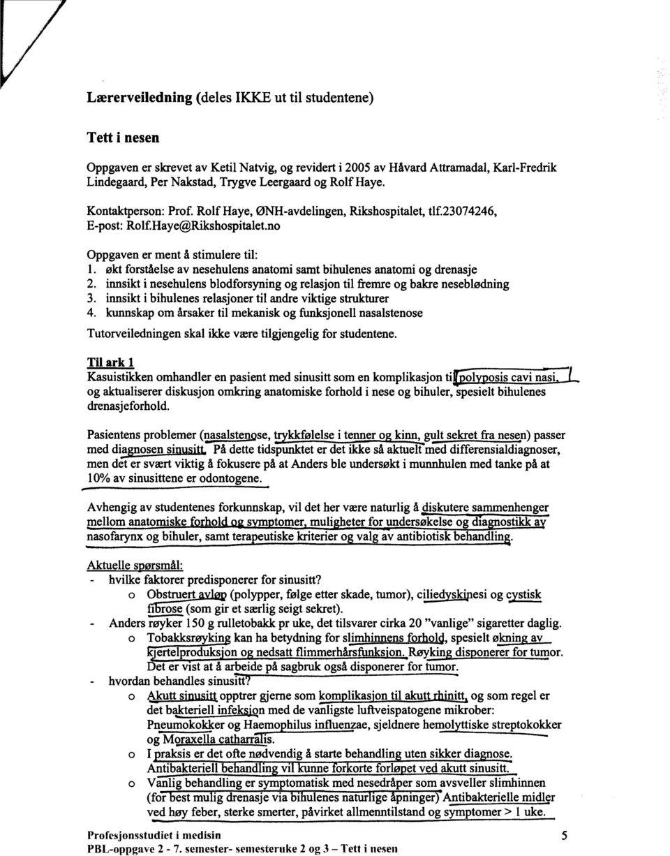 økt forståelse av nesehulens anatomi samt bihulenes anatomi og drenasje 2. innsikt i nesehulens blodforsyning og relasjon til fremre og bakre neseblødning 3.