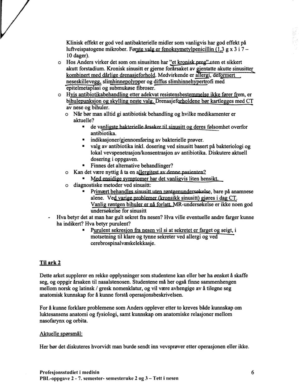 Kronisk sinusitt er gjeme forårsaket av ~entatte akutte sinusitter kombinert med dårlige drenasjeforhold.