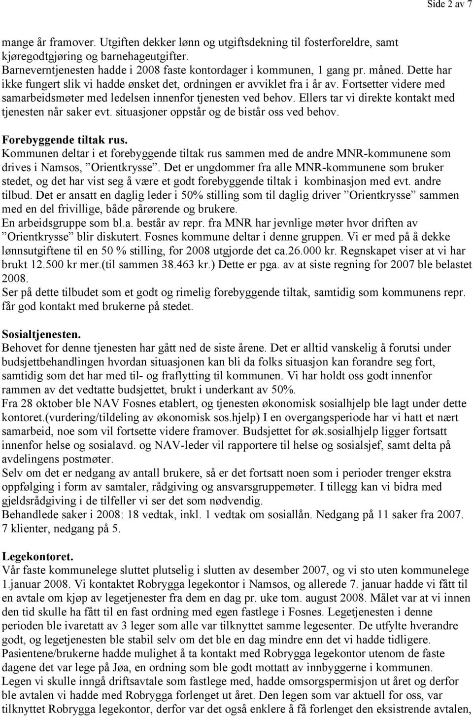 Fortsetter videre med samarbeidsmøter med ledelsen innenfor tjenesten ved behov. Ellers tar vi direkte kontakt med tjenesten når saker evt. situasjoner oppstår og de bistår oss ved behov.