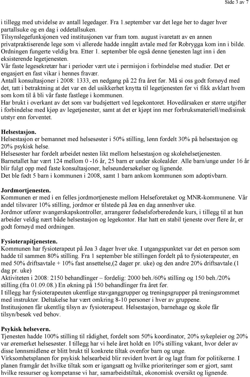 september ble også denne tjenesten lagt inn i den eksisterende legetjenesten. Vår faste legesekretær har i perioder vært ute i permisjon i forbindelse med studier.