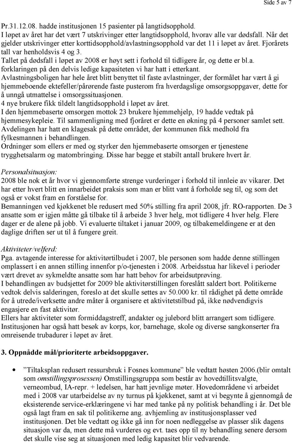 Tallet på dødsfall i løpet av 2008 er høyt sett i forhold til tidligere år, og dette er bl.a. forklaringen på den delvis ledige kapasiteten vi har hatt i etterkant.