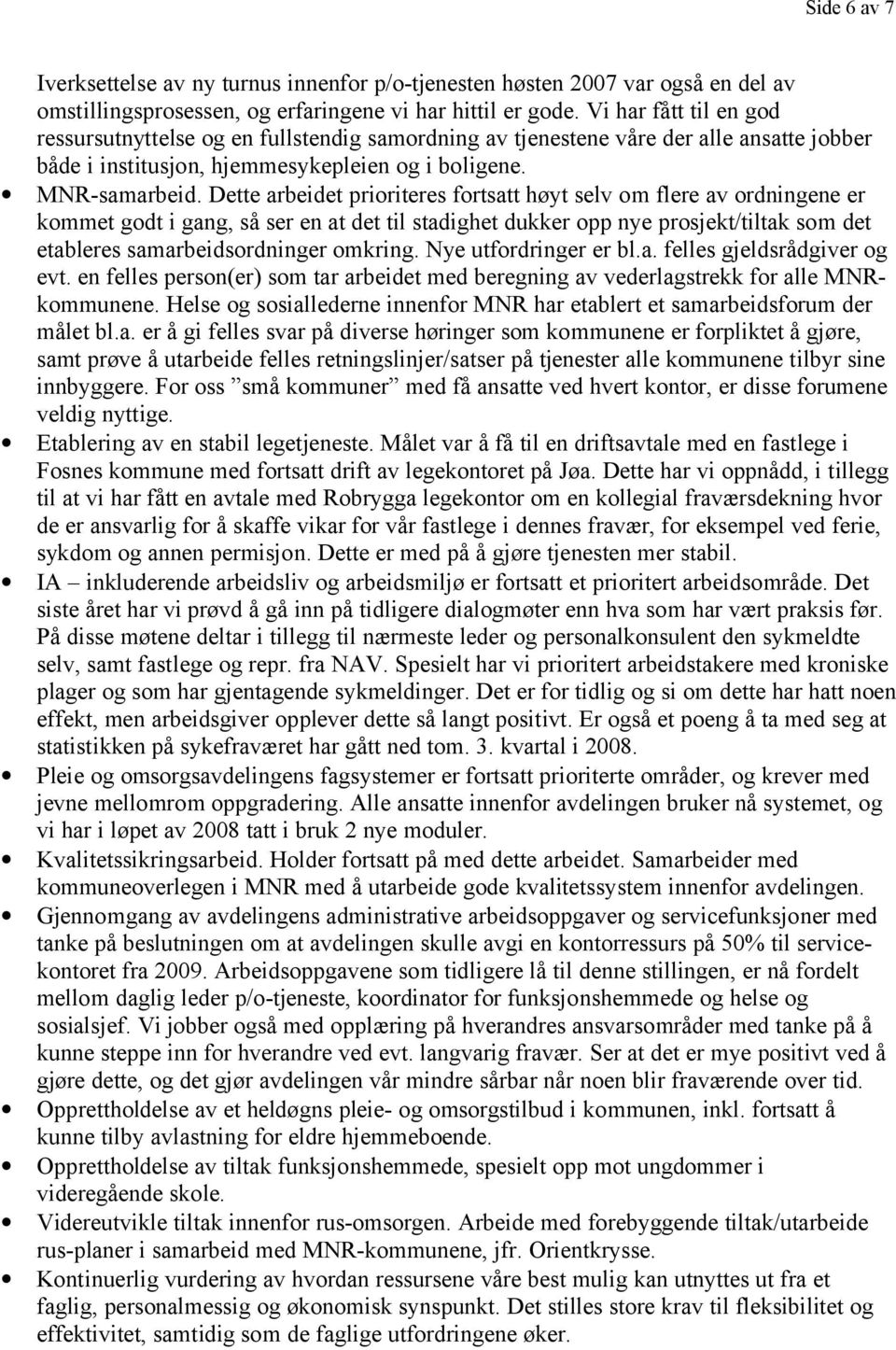 Dette arbeidet prioriteres fortsatt høyt selv om flere av ordningene er kommet godt i gang, så ser en at det til stadighet dukker opp nye prosjekt/tiltak som det etableres samarbeidsordninger omkring.