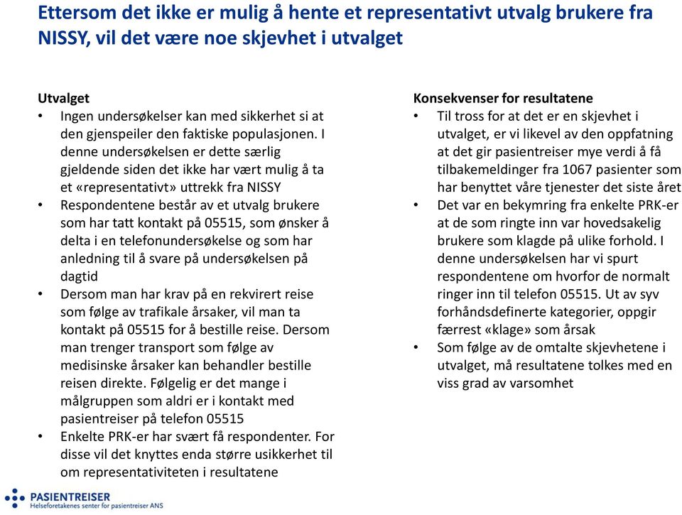 I denne undersøkelsen er dette særlig gjeldende siden det ikke har vært mulig å ta et «representativt» uttrekk fra NISSY Respondentene består av et utvalg brukere som har tatt kontakt på 05515, som